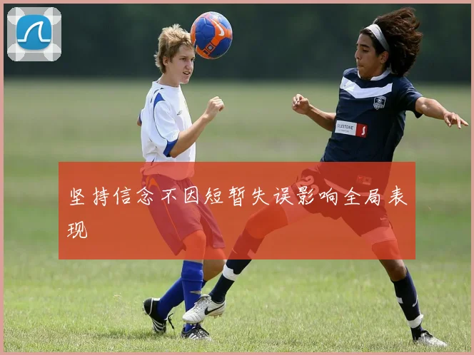 坚持信念不因短暂失误影响全局表现